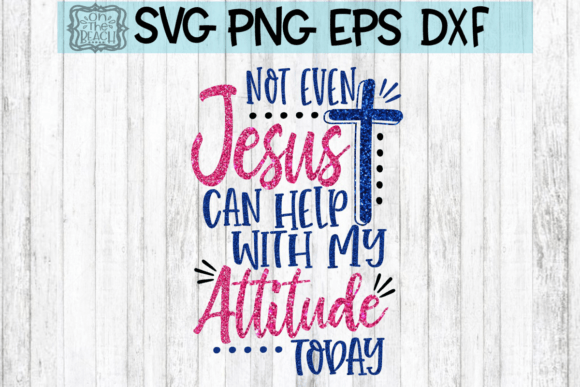 Not Even Jesus Can Help My Attitude SVG Guide